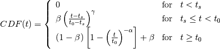 \begin{equation*}
CDF(t) = \left\{ \begin{array}{lcl}
0  & \mbox{for} & t < t_{s} \\
\beta\left(\frac{t-t_{s}}{t_{0}-t_{s}}\right)^{\gamma}& \mbox{for} & t_{s} \leq t < t_{0}\\
(1-\beta)\left[1 - \left(\frac{t}{t_{0}}\right)^{-\alpha}\right]+\beta & \mbox{for} & t\geq t_{0}
\end{array} \right.
\end{equation*}